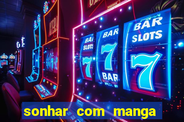 sonhar com manga madura jogo do bicho